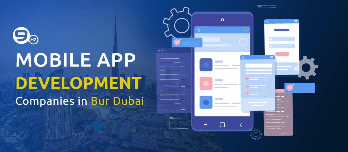List of Top 10 Mobile App Development Companies In Bur Dubai